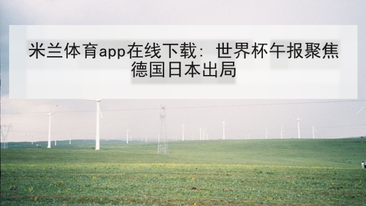 米兰体育app在线下载: 世界杯午报聚焦德国日本出局